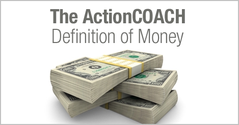 The ActionCOACH Definition of Money